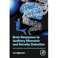 Brain Responses to Auditory Mismatch and Novelty Detection: Predictive Coding from Cocktail Parties to Auditory-Related Disorders Brain Responses to Auditory Mismatch and Novelty Detection: Predictive Coding from Cocktail Parties to Auditory-Related Disorders Kindle Paperback