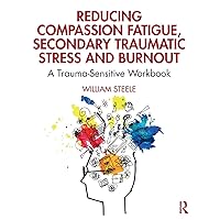 Reducing Compassion Fatigue, Secondary Traumatic Stress, and Burnout: A Trauma-Sensitive Workbook Reducing Compassion Fatigue, Secondary Traumatic Stress, and Burnout: A Trauma-Sensitive Workbook Paperback Kindle Hardcover