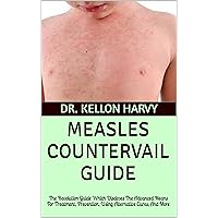 MEASLES COUNTERVAIL GUIDE: The Revolution Guide Which Discloses The Advanced Means For Treatment, Prevention, Using Alternative Cures, And More MEASLES COUNTERVAIL GUIDE: The Revolution Guide Which Discloses The Advanced Means For Treatment, Prevention, Using Alternative Cures, And More Kindle Paperback