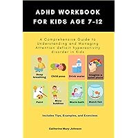 ADHD Workbook for Kids Age 7-12 ,A Comprehensive Guide to Understanding and Managing Attention deficit hyperactivity disorder In Kids Age 7-12 : Includes Tips, Examples, and Exercises ADHD Workbook for Kids Age 7-12 ,A Comprehensive Guide to Understanding and Managing Attention deficit hyperactivity disorder In Kids Age 7-12 : Includes Tips, Examples, and Exercises Kindle Paperback