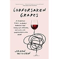 Godforsaken Grapes: A Slightly Tipsy Journey through the World of Strange, Obscure, and Underappreciated Wine