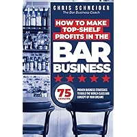 How to Make Top-Shelf Profits in the Bar Business: Proven Business Strategies to Build the World-Class Bar Concept of Your Dreams How to Make Top-Shelf Profits in the Bar Business: Proven Business Strategies to Build the World-Class Bar Concept of Your Dreams Paperback Audible Audiobook Kindle Hardcover