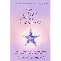 Free to Conceive: How to Reclaim Your Fertility and Restore Your Inner Peace