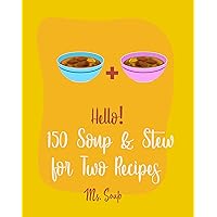 Hello! 150 Soup & Stew for Two Recipes: Best Soup & Stew for Two Cookbook Ever For Beginners [Italian Soup Cookbook, Creamy Soup Cookbook, Tomato Soup Recipe, French Onion Soup Recipe] [Book 1] Hello! 150 Soup & Stew for Two Recipes: Best Soup & Stew for Two Cookbook Ever For Beginners [Italian Soup Cookbook, Creamy Soup Cookbook, Tomato Soup Recipe, French Onion Soup Recipe] [Book 1] Kindle Paperback