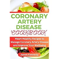 CORONARY ARTERY DISEASE COOKBOOK : Heart-Healthy Recipes to Manage Coronary Artery Disease and Improve Your Wellbeing CORONARY ARTERY DISEASE COOKBOOK : Heart-Healthy Recipes to Manage Coronary Artery Disease and Improve Your Wellbeing Kindle Paperback