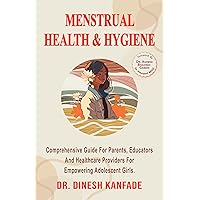 MENSTRUAL HEALTH & HYGIENE: Comprehensive Guide For Parents, Educators And Healthcare Providers For Empowering Adolescent Girls (Women’s Health Book 6) MENSTRUAL HEALTH & HYGIENE: Comprehensive Guide For Parents, Educators And Healthcare Providers For Empowering Adolescent Girls (Women’s Health Book 6) Kindle Paperback Hardcover