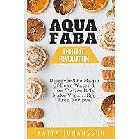 Aquafaba: Egg Free Revolution: Discover The Magic Of Bean Water & How To Use It To Make Vegan, Egg Free Recipes Aquafaba: Egg Free Revolution: Discover The Magic Of Bean Water & How To Use It To Make Vegan, Egg Free Recipes Paperback Kindle
