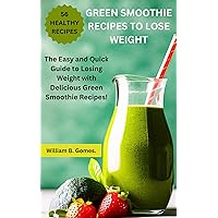 Green Smoothie Recipes to Lose Weight: The Easy and Quick Guide to Losing Weight with Delicious Green Smoothie Recipes! (Disease-Fighting Smoothies and Juices) Green Smoothie Recipes to Lose Weight: The Easy and Quick Guide to Losing Weight with Delicious Green Smoothie Recipes! (Disease-Fighting Smoothies and Juices) Kindle Paperback