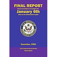 Final Report - Select Committee to Investigate the January 6th Attack on the United States Capitol: 117th Congress Second Session House Report Final Report - Select Committee to Investigate the January 6th Attack on the United States Capitol: 117th Congress Second Session House Report Kindle Paperback