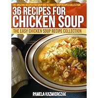 36 Recipes For Chicken Soup – The Easy Chicken Soup Recipe Collection (The Amazing Recipes for Soup and Ultimate Soup Recipes Collection Book 5) 36 Recipes For Chicken Soup – The Easy Chicken Soup Recipe Collection (The Amazing Recipes for Soup and Ultimate Soup Recipes Collection Book 5) Kindle