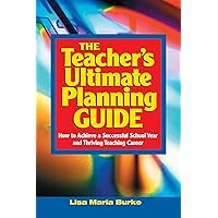 Teacher's Ultimate Planning Guide: How to Achieve a Successful School Year and Thriving Teaching Career
