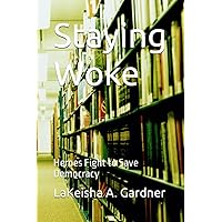 Staying Woke: Heroes Fight to Save Democracy (Staying Woke Fighting for Democracy- Book 1) Staying Woke: Heroes Fight to Save Democracy (Staying Woke Fighting for Democracy- Book 1) Kindle Hardcover Paperback