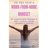 Do You Have A Work-From-Home Mindset: My Chaotic WFH Journey & How I Finally Found Freedom & Success Do You Have A Work-From-Home Mindset: My Chaotic WFH Journey & How I Finally Found Freedom & Success Kindle Audible Audiobook Paperback