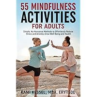 55 Mindfulness Activities for Adults: Simple, No-Nonsense Methods to Effortlessly Reduce Stress and Anxiety; Grow Well-Being and Health (Heal Burnout Books for Health, Wellbeing, and Fun)