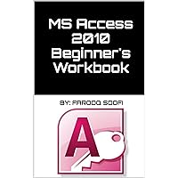 MS Access 2010 Beginner's Workbook MS Access 2010 Beginner's Workbook Kindle