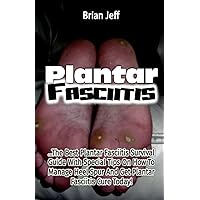 Plantar Fasciitis: The Best Plantar Fasciitis Survival Guide With Special Tips on How to Manage Heel Spur and Get Plantar Fasciitis Cure Today Plantar Fasciitis: The Best Plantar Fasciitis Survival Guide With Special Tips on How to Manage Heel Spur and Get Plantar Fasciitis Cure Today Paperback