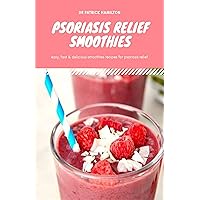 PSORIASIS RELIEF SMOOTHIES: Easy, fast and delicious for psoriasis PSORIASIS RELIEF SMOOTHIES: Easy, fast and delicious for psoriasis Kindle Paperback