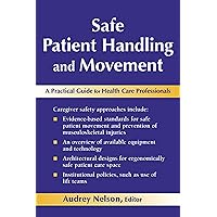 Safe Patient Handling and Movement: A Practical Guide for Health Care Professionals Safe Patient Handling and Movement: A Practical Guide for Health Care Professionals Paperback