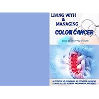 LIVING WITH & MANAGING COLON CANCER LIVING WITH & MANAGING COLON CANCER Kindle Paperback