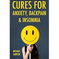 Cures for Anxiety, Backpain & Insomnia: Quick Cures for Anxiety, Back-Pain & Insomnia