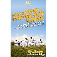 How To Start a Martial Arts School - Your Step-By-Step Guide To Starting a Martial Arts School