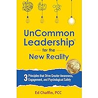 UnCommon Leadership® for the New Reality: 3 Principles That Drive Greater Awareness, Engagement, and Psychological Safety UnCommon Leadership® for the New Reality: 3 Principles That Drive Greater Awareness, Engagement, and Psychological Safety Audible Audiobook Paperback Kindle Hardcover