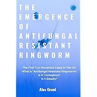 THE EMERGENCE OF ANTIFUNGAL RESISTANT RINGWORM : The first two recorded cases in the US. What is Antifungal Resistant Ringworm? Is it Contagious? Is it Deadly? THE EMERGENCE OF ANTIFUNGAL RESISTANT RINGWORM : The first two recorded cases in the US. What is Antifungal Resistant Ringworm? Is it Contagious? Is it Deadly? Kindle Paperback