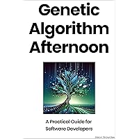 Genetic Algorithm Afternoon: A Practical Guide for Software Developers Genetic Algorithm Afternoon: A Practical Guide for Software Developers Kindle