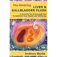 The Amazing Liver & Gallbladder Flush: A Powerful Do-It-Yourself Tool To Optimize Your Health and Wellbeing The Amazing Liver & Gallbladder Flush: A Powerful Do-It-Yourself Tool To Optimize Your Health and Wellbeing Paperback