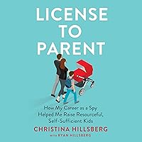 License to Parent: How My Career as a Spy Helped Me Raise Resourceful, Self-Sufficient Kids License to Parent: How My Career as a Spy Helped Me Raise Resourceful, Self-Sufficient Kids Audible Audiobook Hardcover Kindle