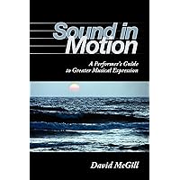 Sound in Motion: A Performer's Guide to Greater Musical Expression Sound in Motion: A Performer's Guide to Greater Musical Expression Paperback Mass Market Paperback