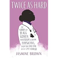 Twice as Hard: The Stories of Black Women Who Fought to Become Physicians, from the Civil War to the 21st Century Twice as Hard: The Stories of Black Women Who Fought to Become Physicians, from the Civil War to the 21st Century Hardcover Audible Audiobook Kindle Paperback Audio CD
