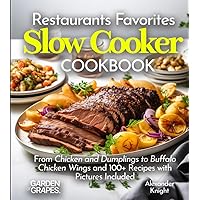Restaurants Favorites Slow Cooker Cookbook: From Chicken and Dumplings to Buffalo Chicken Wings and 100+ Recipes with Pictures Included (Slow Cooker Collection) Restaurants Favorites Slow Cooker Cookbook: From Chicken and Dumplings to Buffalo Chicken Wings and 100+ Recipes with Pictures Included (Slow Cooker Collection) Paperback