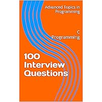 100 Interview Questions: C Programming (Advanced Topics in Programming Book 9)