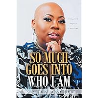 SO MUCH GOES INTO WHO I AM: Living with Alopecia I Wore Wigs SO MUCH GOES INTO WHO I AM: Living with Alopecia I Wore Wigs Kindle Paperback