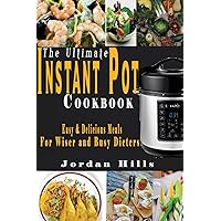 The Ultimate Instant Pot Cookbook: Easy and Delicious Meals for Wise and Busy Dieters