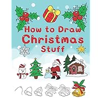 How To Draw Christmas Stuff: Step by Step Easy and Fun to learn Drawing and Creating Your Own Beautiful Christmas Coloring Book and Christmas Cards (Drawing for Kids) How To Draw Christmas Stuff: Step by Step Easy and Fun to learn Drawing and Creating Your Own Beautiful Christmas Coloring Book and Christmas Cards (Drawing for Kids) Paperback