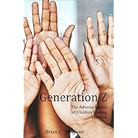 Generation Z: The Adverse Impact of Children Rearing Children Generation Z: The Adverse Impact of Children Rearing Children Kindle