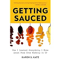 Getting Sauced: How I Learned Everything I Know About Food From Working in TV Getting Sauced: How I Learned Everything I Know About Food From Working in TV Paperback