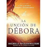 La Unción de Débora: El llamado a ser una mujer de sabiduría y discernimiento (Spanish Edition)