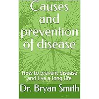 Causes and prevention of disease: How to prevent disease and live a long life