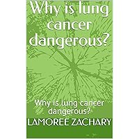 Why is lung cancer dangerous?: Why is lung cancer dangerous?