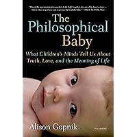The Philosophical Baby: What Children's Minds Tell Us About Truth, Love, and the Meaning of Life The Philosophical Baby: What Children's Minds Tell Us About Truth, Love, and the Meaning of Life Paperback Audible Audiobook Kindle Hardcover