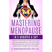 Mastering Menopause in 5 Minutes a Day: Uplifting and Effortless Plan for Symptom Relief, Weight Loss, Stress Support, and Diet Without Breaking a Sweat or the Bank! Mastering Menopause in 5 Minutes a Day: Uplifting and Effortless Plan for Symptom Relief, Weight Loss, Stress Support, and Diet Without Breaking a Sweat or the Bank! Paperback Kindle
