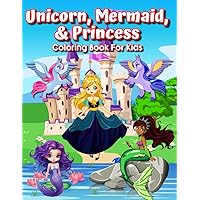 Unicorn, Mermaid and Princess Coloring Book For Kids