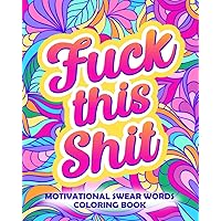 Fuck This Shit: Motivational Swear Words Coloring Book: Funny Adult Cursing Affirmations, Easy Mandala Profanity Patterns for Stress Relief (Swear Word Coloring Books for Women) Fuck This Shit: Motivational Swear Words Coloring Book: Funny Adult Cursing Affirmations, Easy Mandala Profanity Patterns for Stress Relief (Swear Word Coloring Books for Women) Paperback