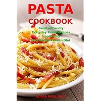 Pasta Cookbook: Family-Friendly Everyday Pasta Recipes Inspired by The Mediterranean Diet: Dump Dinners and One-Pot Meals (The Everyday Cookbook)