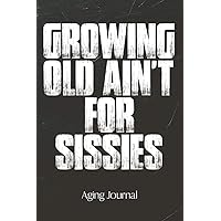 Growing Old Ain't For Sissies Aging Journal: 100 Page Blank Lined | 6x9 | Retirement Gift | Gag Gift for Grandpa | Gift for Grandma | Sarcastic Aging | Senior Discount