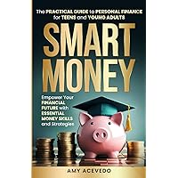 Smart Money The Practical Guide to Personal Finance for Teens and Young Adults: Empower Your Financial Future with Essential Money Skills and Strategies Smart Money The Practical Guide to Personal Finance for Teens and Young Adults: Empower Your Financial Future with Essential Money Skills and Strategies Paperback Audible Audiobook Kindle Hardcover