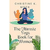 The Ultimate Yoga Book for Women: Discovering Inner Peace, Balance, and Strength: A Guide to Empowering Women through Yoga The Ultimate Yoga Book for Women: Discovering Inner Peace, Balance, and Strength: A Guide to Empowering Women through Yoga Kindle Paperback
